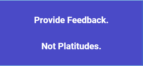 feedback -  not platitudes

